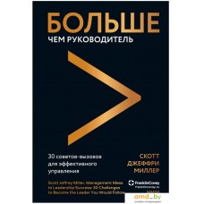 Книга издательства Манн, Иванов и Фербер. Больше чем руководитель. Как перейти от неуверенного управления к харизматичному лидерству (Скотт Джеффри Миллер)