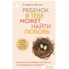 Книга издательства Бомбора. Ребенок в тебе может найти любовь. Построить счастливые отношения, не оглядываясь на прошлое (Стефани Шталь)