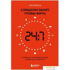 Книга издательства Бомбора. Слишком занят, чтобы жить. 24 приема и 7 принципов, которые избавят вас от цейтнота (Тим Райхель)