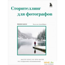 Книга издательства Бомбора. Сторителлинг для фотографов: мастер-класс из пяти шагов по созданию незабываемых кадров (Финн Билс)