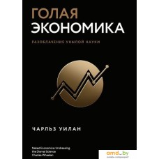 Манн, Иванов и Фербер. Голая экономика. Разоблачение унылой науки (Чарльз Уилан)