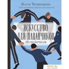 АСТ. Искусство для пацанчиков. По полочкам (Четверикова Анастасия Валерьевна)