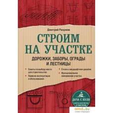 Книга издательства Эксмо. Строим на участке. Дорожки, заборы, ограды и лестницы (Разумов Дмитрий)