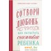 Книга издательства Никея. Сотвори любовь.Как вырастить счастливого ребенка (Бородин Ф.). Фото №1